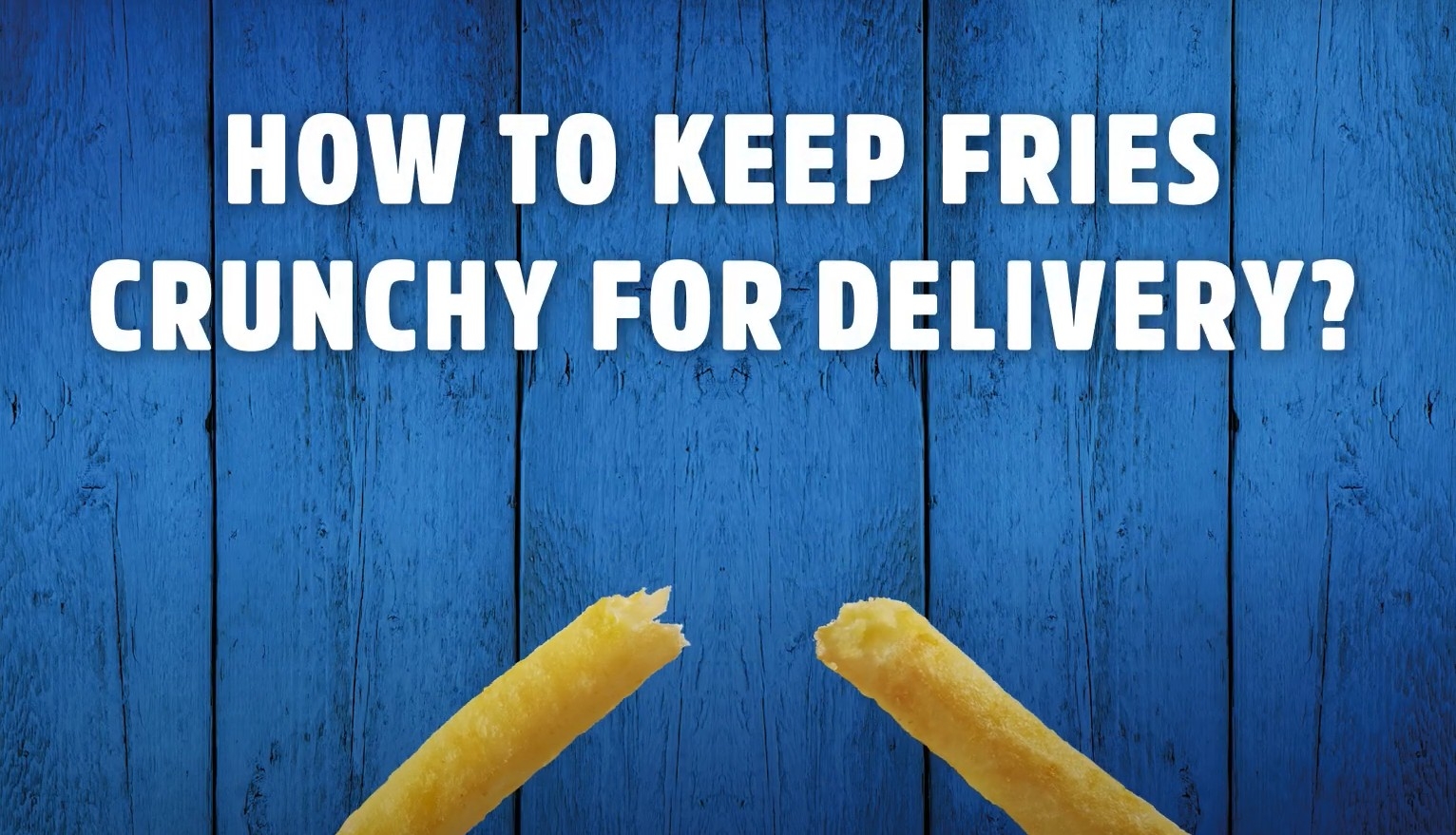 How to keep fries crunchy for delivery